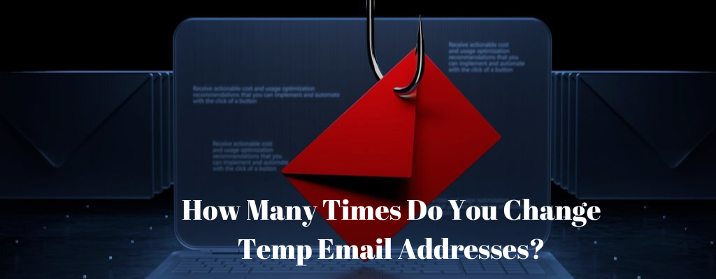 How Many Times Do You Change Temp Email Addresses?